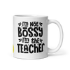 I am not Bossy I am the Teacher Mug